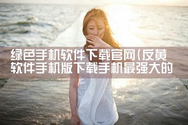 绿色手机软件下载官网