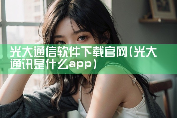 光大通信软件下载官网