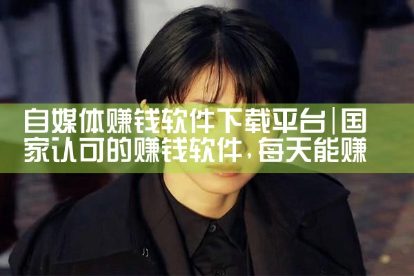 自媒体赚钱软件下载平台